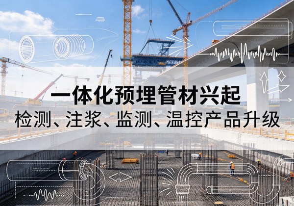 衢江一体化管材产品兴起，声测注浆一体管、多功能预埋管应用增多